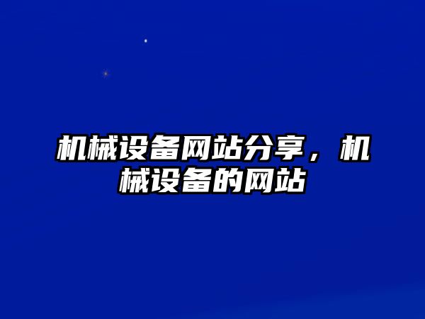 機(jī)械設(shè)備網(wǎng)站分享，機(jī)械設(shè)備的網(wǎng)站