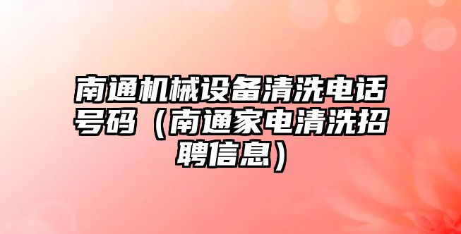 南通機(jī)械設(shè)備清洗電話號碼（南通家電清洗招聘信息）