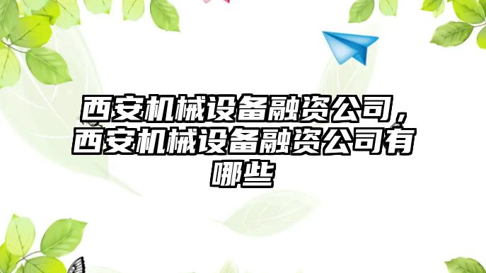 西安機(jī)械設(shè)備融資公司，西安機(jī)械設(shè)備融資公司有哪些