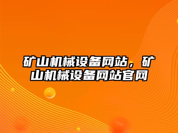 礦山機(jī)械設(shè)備網(wǎng)站，礦山機(jī)械設(shè)備網(wǎng)站官網(wǎng)