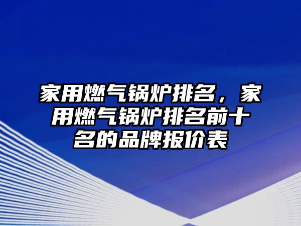 家用燃?xì)忮仩t排名，家用燃?xì)忮仩t排名前十名的品牌報(bào)價(jià)表