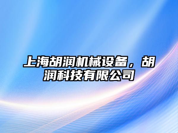 上海胡潤機(jī)械設(shè)備，胡潤科技有限公司