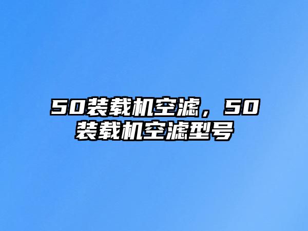 50裝載機(jī)空濾，50裝載機(jī)空濾型號(hào)