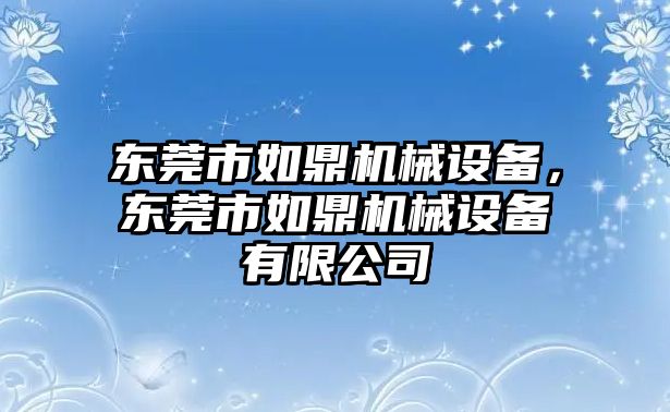 東莞市如鼎機(jī)械設(shè)備，東莞市如鼎機(jī)械設(shè)備有限公司