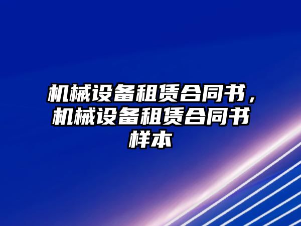 機械設(shè)備租賃合同書，機械設(shè)備租賃合同書樣本