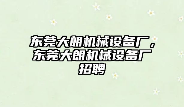 東莞大朗機(jī)械設(shè)備廠，東莞大朗機(jī)械設(shè)備廠招聘