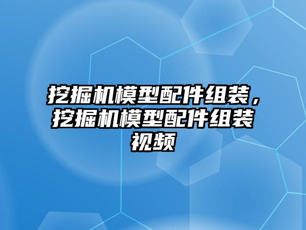 挖掘機(jī)模型配件組裝，挖掘機(jī)模型配件組裝視頻