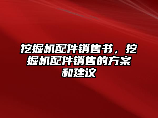 挖掘機(jī)配件銷售書，挖掘機(jī)配件銷售的方案和建議