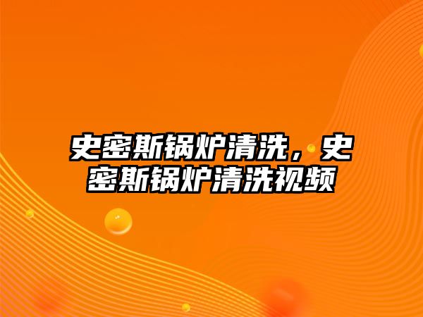 史密斯鍋爐清洗，史密斯鍋爐清洗視頻