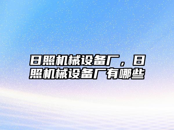 日照機械設(shè)備廠，日照機械設(shè)備廠有哪些