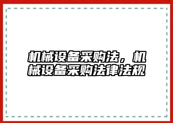 機(jī)械設(shè)備采購(gòu)法，機(jī)械設(shè)備采購(gòu)法律法規(guī)