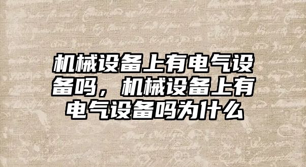 機械設(shè)備上有電氣設(shè)備嗎，機械設(shè)備上有電氣設(shè)備嗎為什么