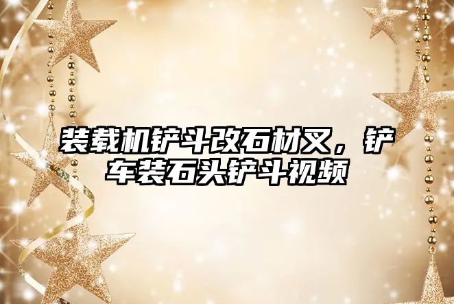 裝載機鏟斗改石材叉，鏟車裝石頭鏟斗視頻