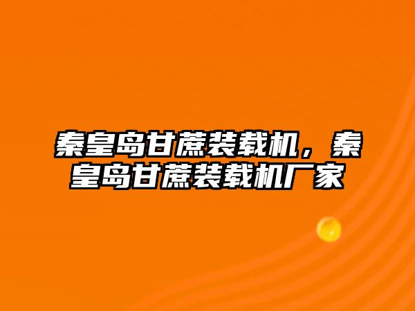 秦皇島甘蔗裝載機(jī)，秦皇島甘蔗裝載機(jī)廠家