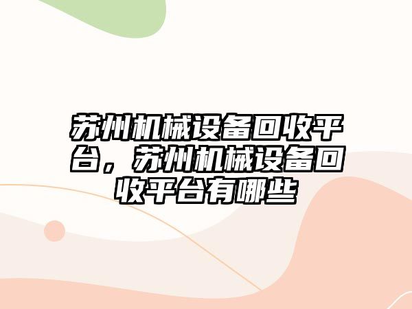 蘇州機械設備回收平臺，蘇州機械設備回收平臺有哪些