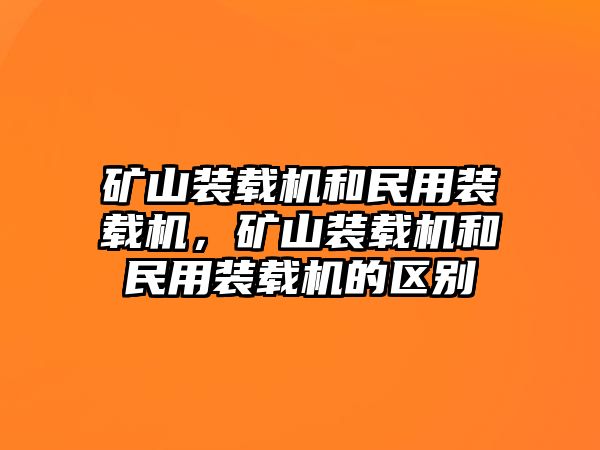 礦山裝載機和民用裝載機，礦山裝載機和民用裝載機的區(qū)別