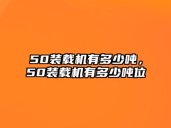 50裝載機有多少噸，50裝載機有多少噸位