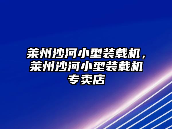 萊州沙河小型裝載機(jī)，萊州沙河小型裝載機(jī)專賣店