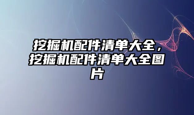 挖掘機配件清單大全，挖掘機配件清單大全圖片