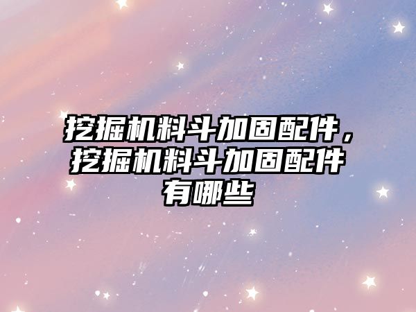 挖掘機(jī)料斗加固配件，挖掘機(jī)料斗加固配件有哪些