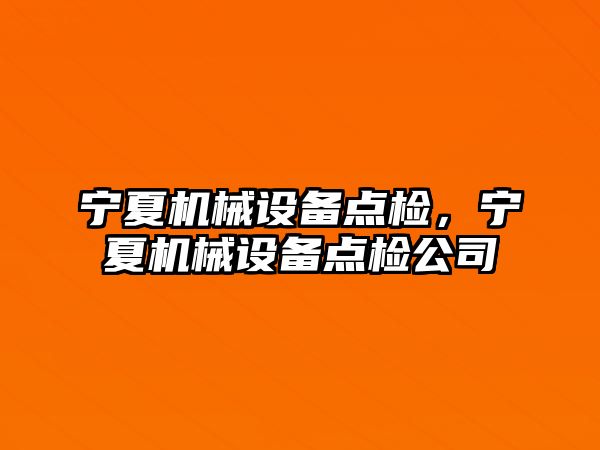 寧夏機械設備點檢，寧夏機械設備點檢公司