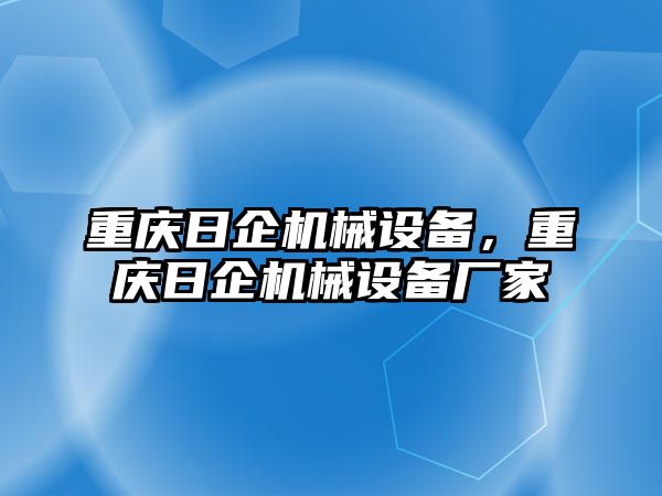 重慶日企機(jī)械設(shè)備，重慶日企機(jī)械設(shè)備廠家