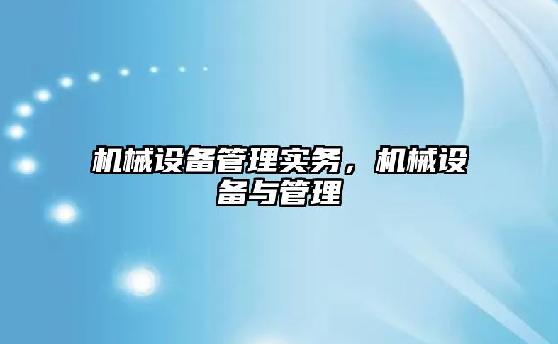 機械設(shè)備管理實務(wù)，機械設(shè)備與管理