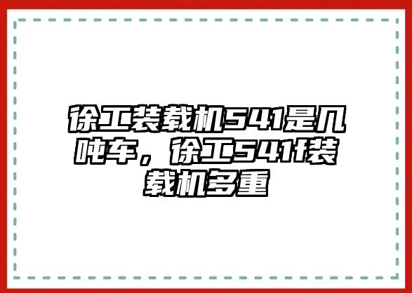 徐工裝載機(jī)541是幾噸車(chē)，徐工541f裝載機(jī)多重