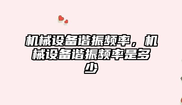 機械設備諧振頻率，機械設備諧振頻率是多少