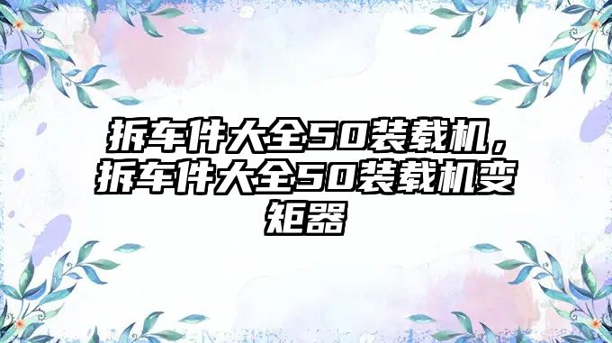 拆車件大全50裝載機，拆車件大全50裝載機變矩器