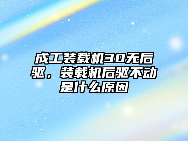 成工裝載機30無后驅，裝載機后驅不動是什么原因