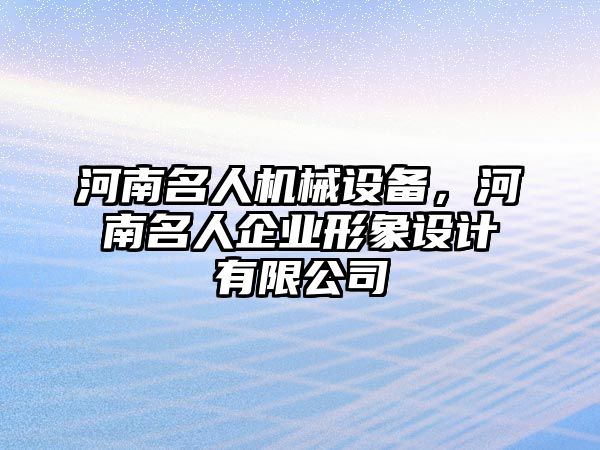 河南名人機(jī)械設(shè)備，河南名人企業(yè)形象設(shè)計(jì)有限公司