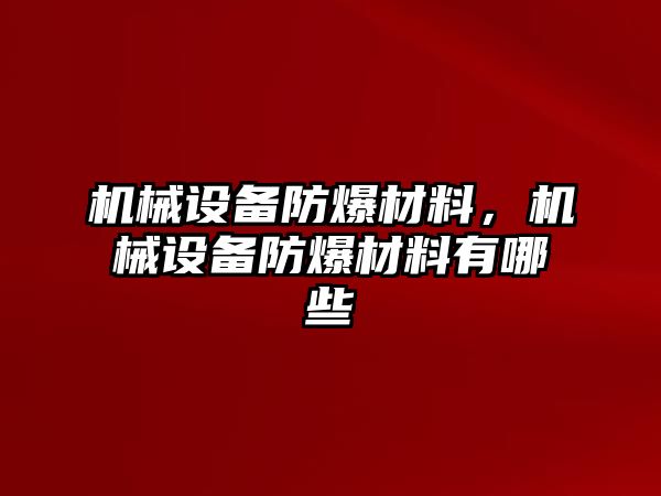 機械設(shè)備防爆材料，機械設(shè)備防爆材料有哪些