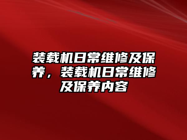 裝載機(jī)日常維修及保養(yǎng)，裝載機(jī)日常維修及保養(yǎng)內(nèi)容