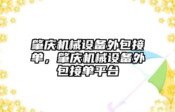 肇慶機械設備外包接單，肇慶機械設備外包接單平臺