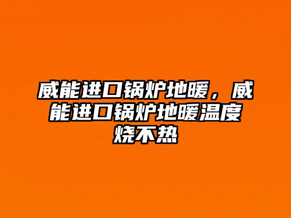 威能進口鍋爐地暖，威能進口鍋爐地暖溫度燒不熱