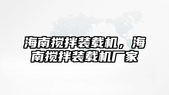 海南攪拌裝載機(jī)，海南攪拌裝載機(jī)廠家