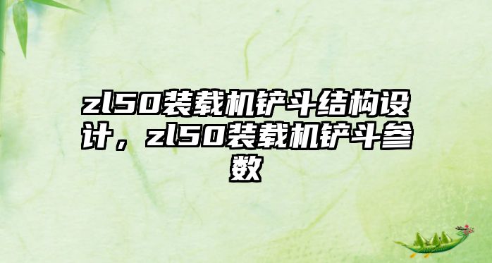 zl50裝載機鏟斗結(jié)構(gòu)設計，zl50裝載機鏟斗參數(shù)