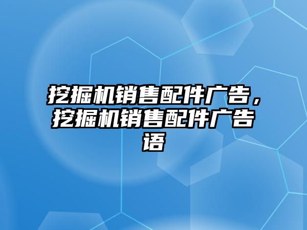 挖掘機銷售配件廣告，挖掘機銷售配件廣告語