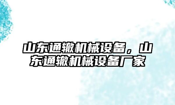 山東通轍機(jī)械設(shè)備，山東通轍機(jī)械設(shè)備廠家