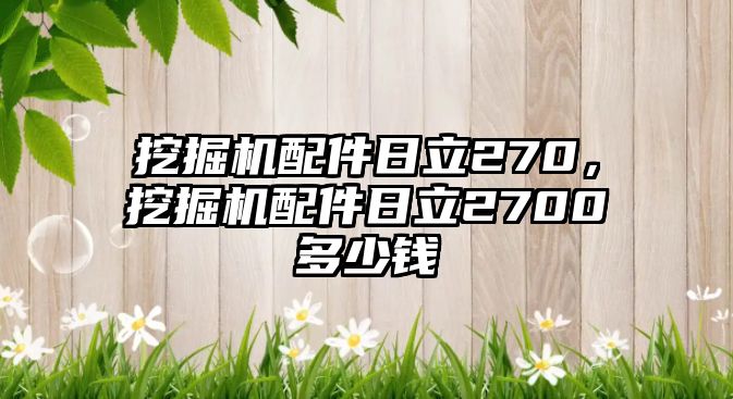 挖掘機配件日立270，挖掘機配件日立2700多少錢