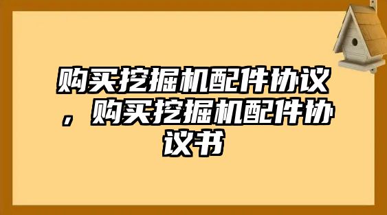 購買挖掘機配件協(xié)議，購買挖掘機配件協(xié)議書