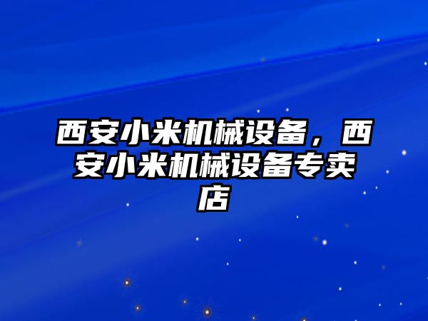 西安小米機(jī)械設(shè)備，西安小米機(jī)械設(shè)備專賣店