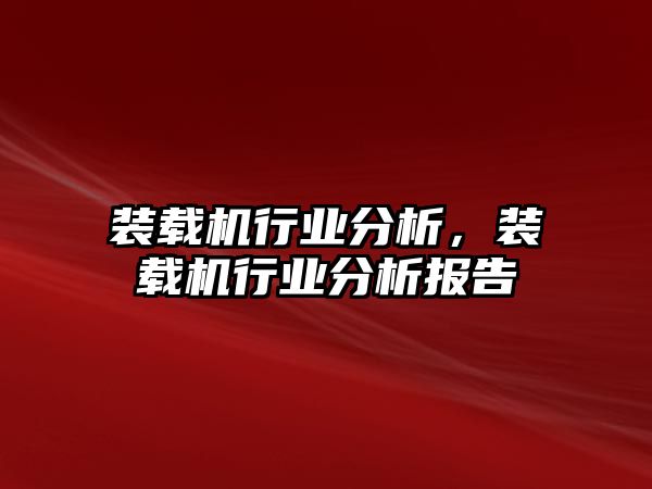 裝載機行業(yè)分析，裝載機行業(yè)分析報告