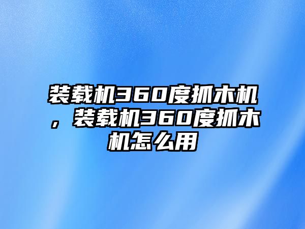 裝載機(jī)360度抓木機(jī)，裝載機(jī)360度抓木機(jī)怎么用