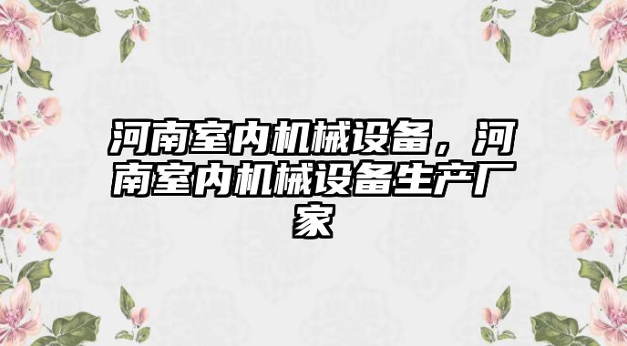 河南室內(nèi)機(jī)械設(shè)備，河南室內(nèi)機(jī)械設(shè)備生產(chǎn)廠(chǎng)家