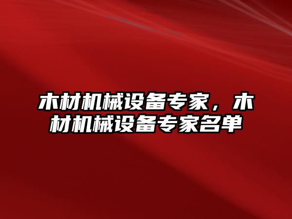 木材機(jī)械設(shè)備專家，木材機(jī)械設(shè)備專家名單