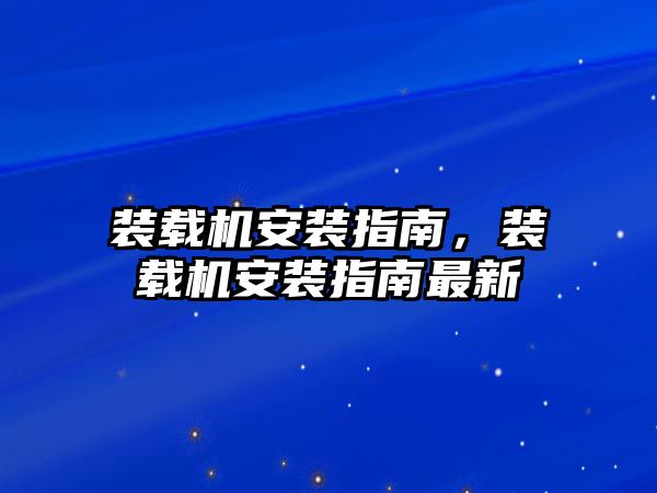 裝載機(jī)安裝指南，裝載機(jī)安裝指南最新