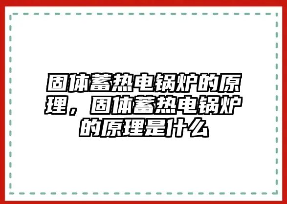 固體蓄熱電鍋爐的原理，固體蓄熱電鍋爐的原理是什么