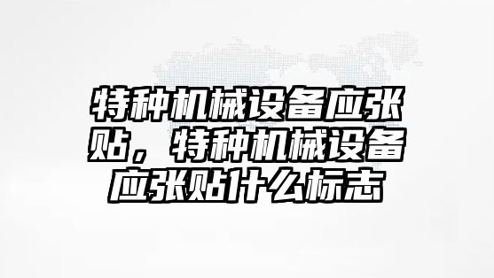 特種機械設(shè)備應張貼，特種機械設(shè)備應張貼什么標志